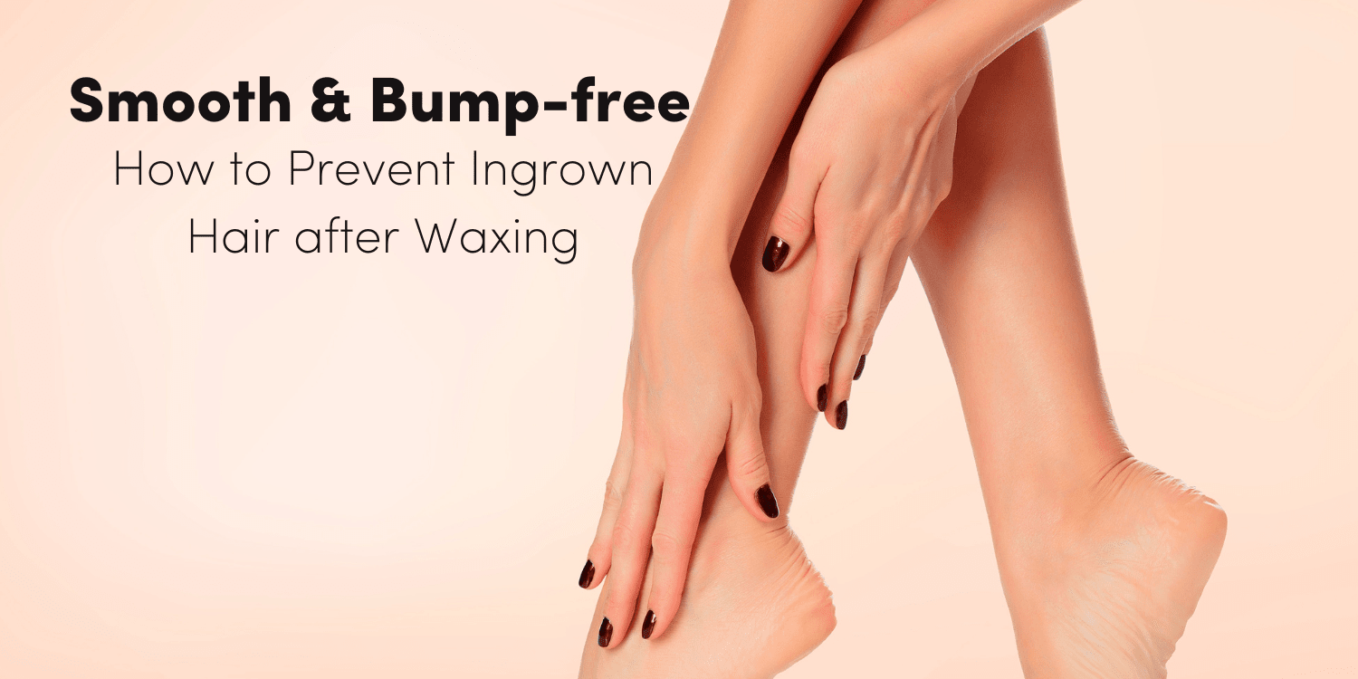 Smooth and Bump-Free: How to Prevent Ingrown Hair after Waxing