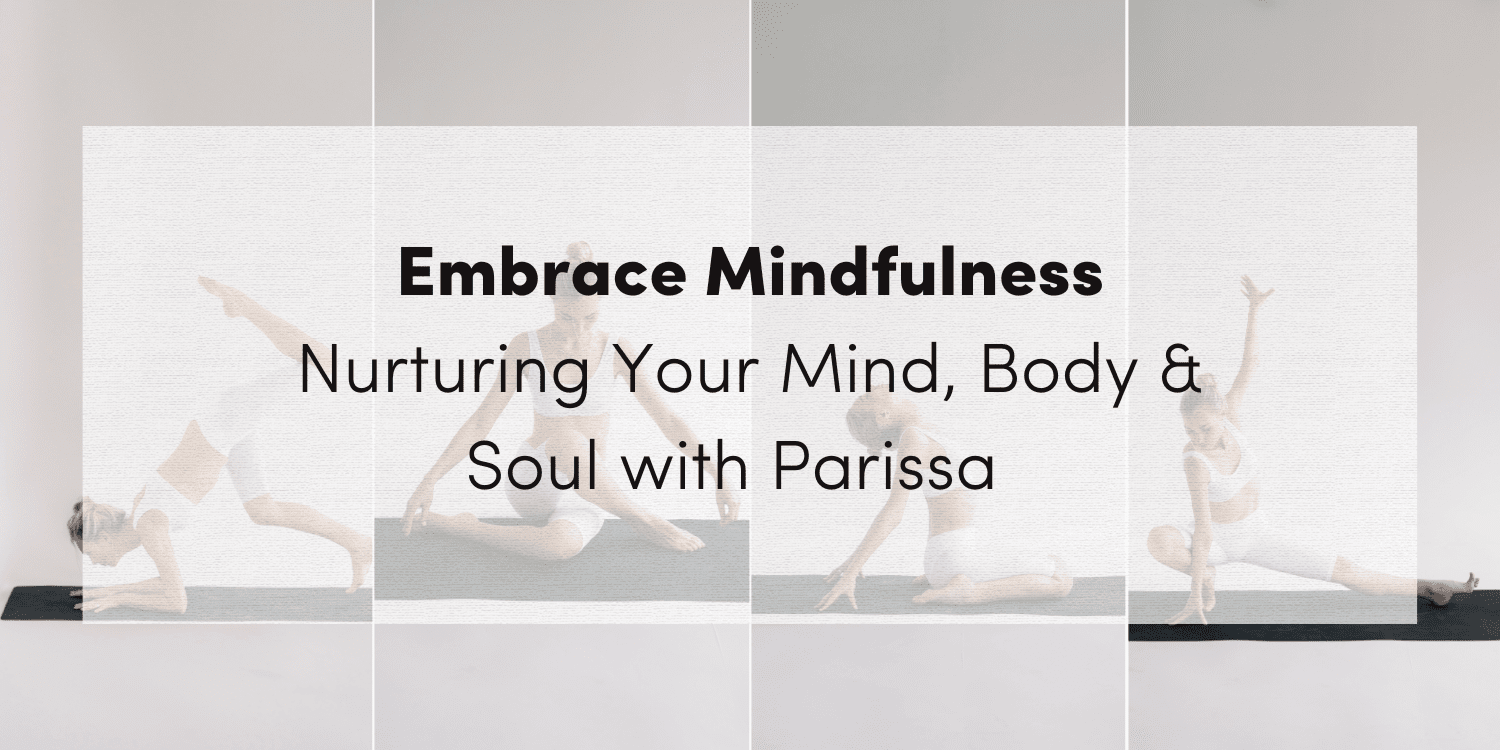 Embrace Mindfulness: Nurturing Your Mind, Body & Soul with Parissa