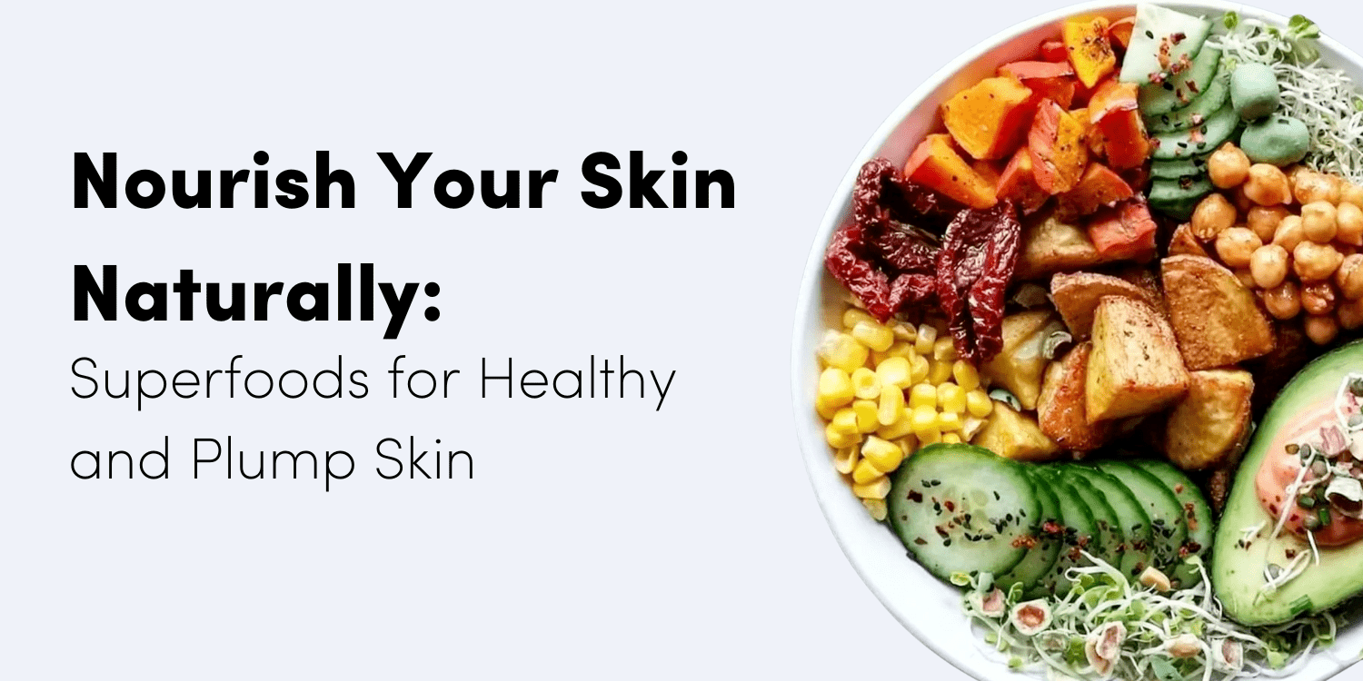 Nourish Your Skin Naturally: Superfoods for Healthy and Plump Skin